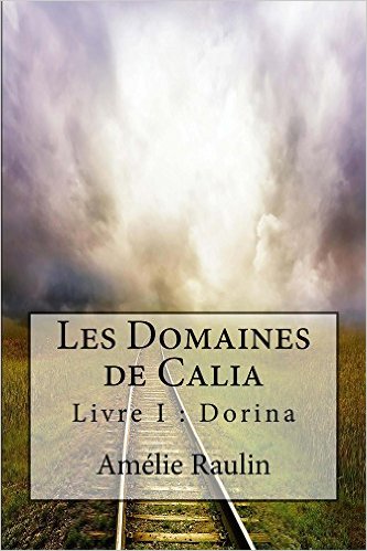 Lire la suite à propos de l’article Chroniques 2016  Les Domaines de Calia (Livre 1 : Dorina) d’Amélie Raulin