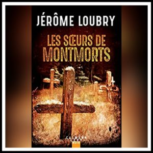 Lire la suite à propos de l’article Chroniques 2021 \ Les sœurs de Montmorts de Jérôme Loubry