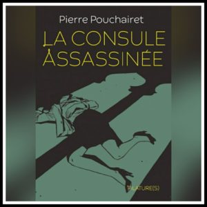 Lire la suite à propos de l’article Chroniques 2021 \ La Consule assassinée de Pierre Pouchairet