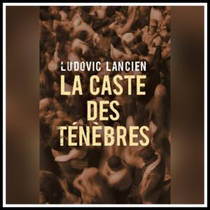 Lire la suite à propos de l’article Chroniques 2022 \ La Caste des Ténèbres de Ludovic Lancien