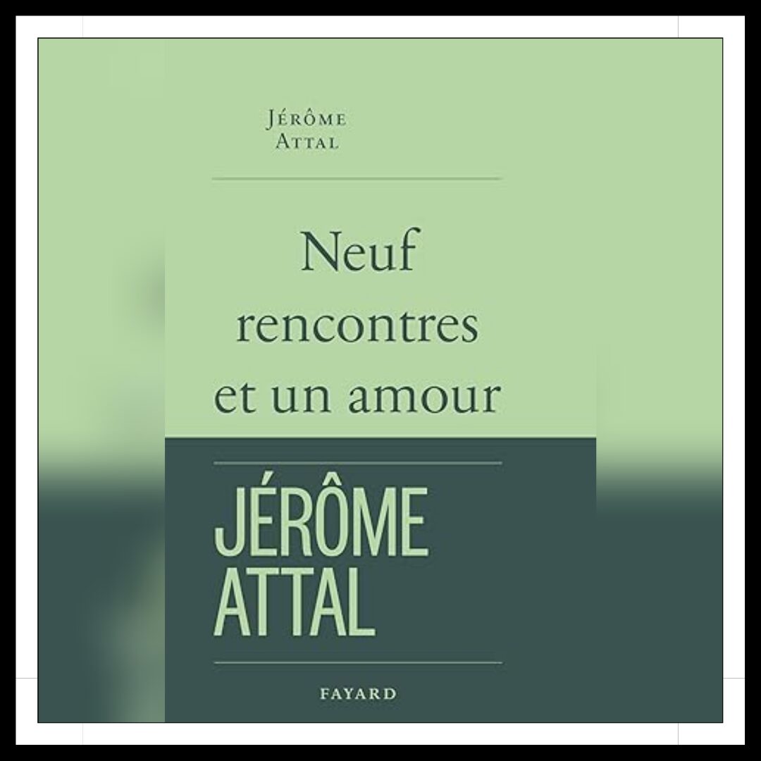 Lire la suite à propos de l’article Chroniques 2024 / Neuf rencontres et un amour de Jérôme Attal