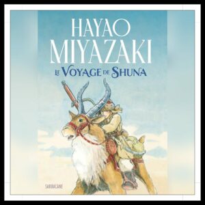 Lire la suite à propos de l’article Chroniques 2024 \ Le Voyage de Shuna de Hayao Miyazaki