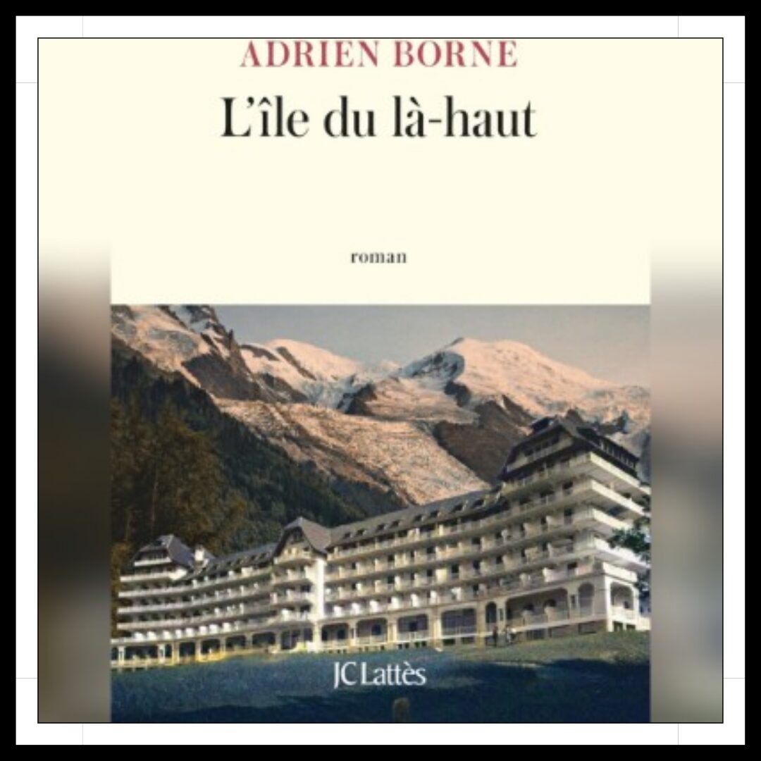 Lire la suite à propos de l’article Chroniques 2024 \ L’île du là-haut d’Adrien Borne