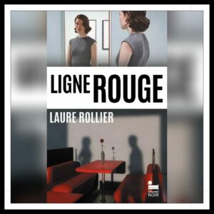 Lire la suite à propos de l’article Chroniques 2025 \ Ligne rouge de Laure Rollier