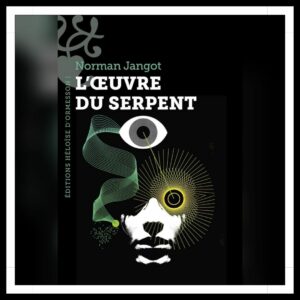 Lire la suite à propos de l’article Chroniques 2025 \ L’Œuvre du Serpent de Norman Jangot