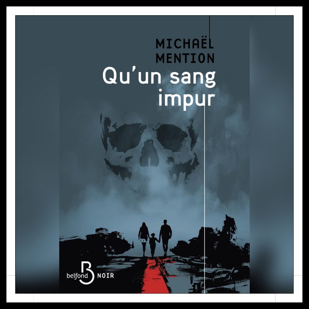 Lire la suite à propos de l’article Chroniques 2025 \ Qu’un sang impur de Michaël Mention