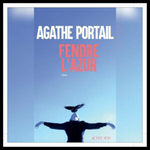 Lire la suite à propos de l’article Chroniques 2025 \ Fendre l’azur d’Agathe Portail