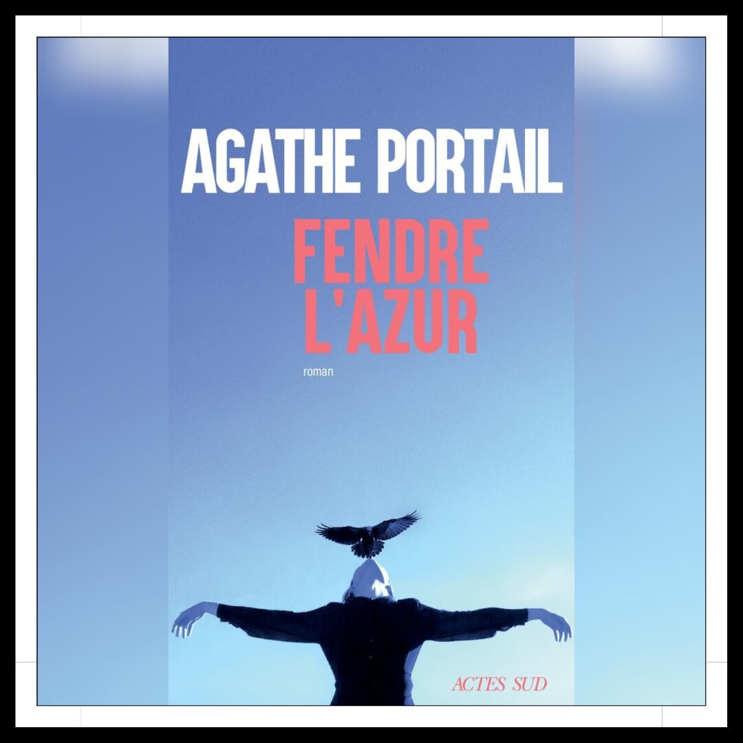 Lire la suite à propos de l’article Chroniques 2025 \ Fendre l’azur d’Agathe Portail
