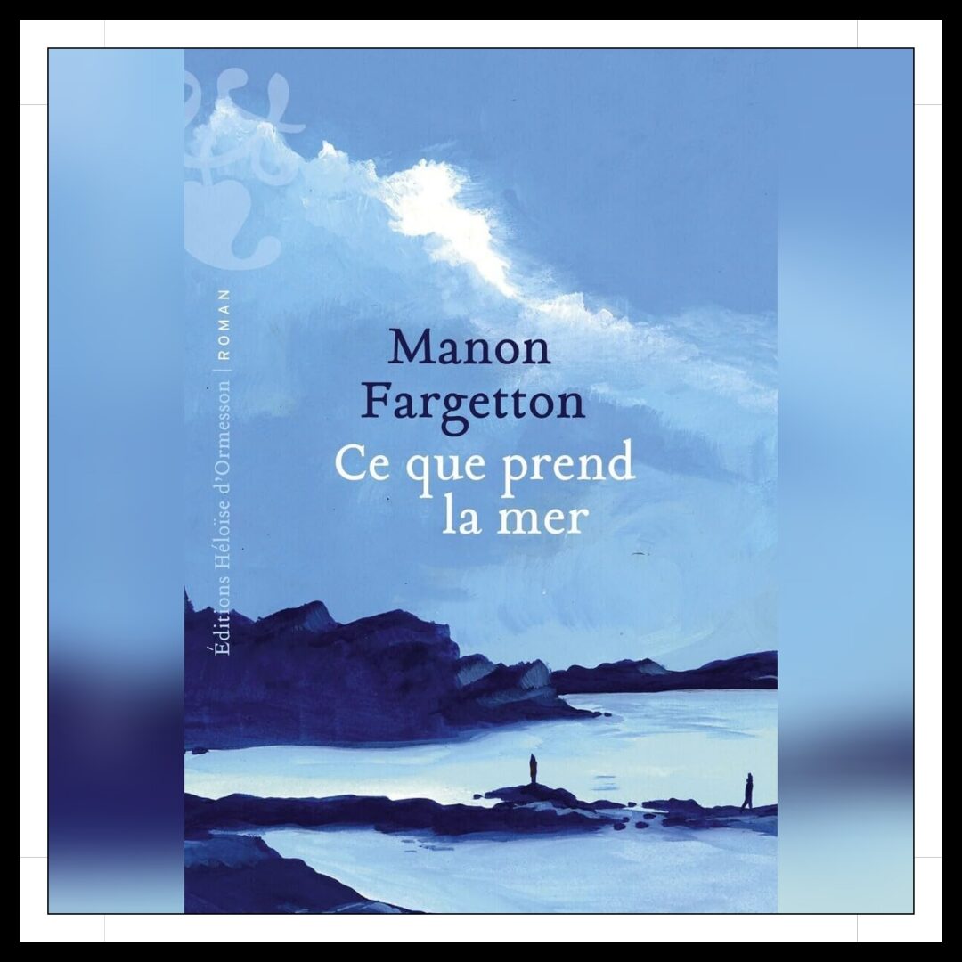 Lire la suite à propos de l’article Chroniques 2025 \ Ce que prend la mer de Manon Fargetton
