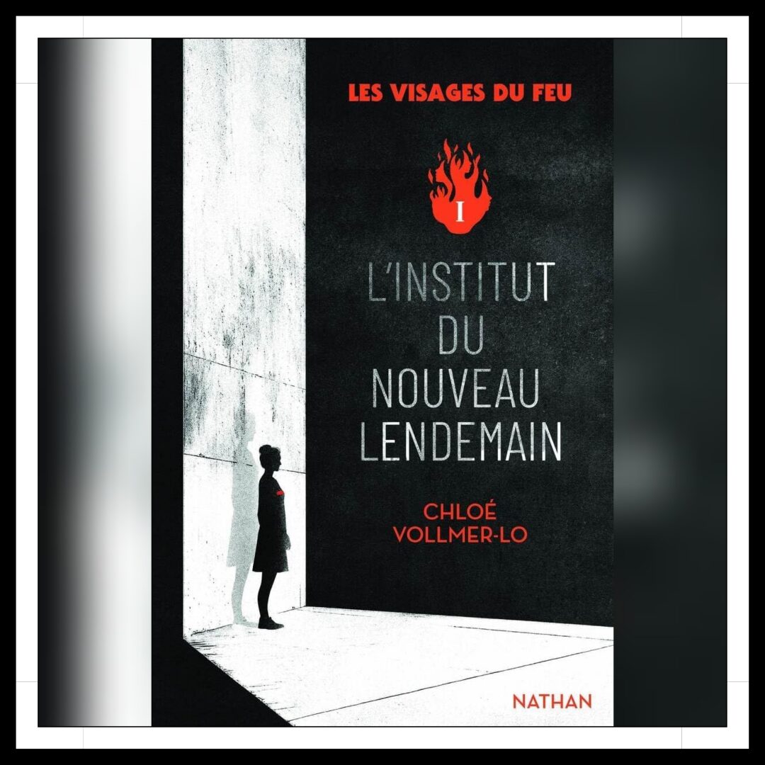 Lire la suite à propos de l’article Chroniques 2025 \ Les visages de feu – Tome 1 : L’Institut du Nouveau Lendemain de Chloé Vollmer-Lo