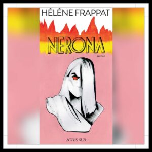 Lire la suite à propos de l’article Chroniques 2025 \ Nerona d’Hélène Frappat
