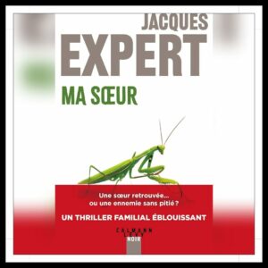 Lire la suite à propos de l’article Chroniques 2025 \ Ma sœur de Jacques Expert