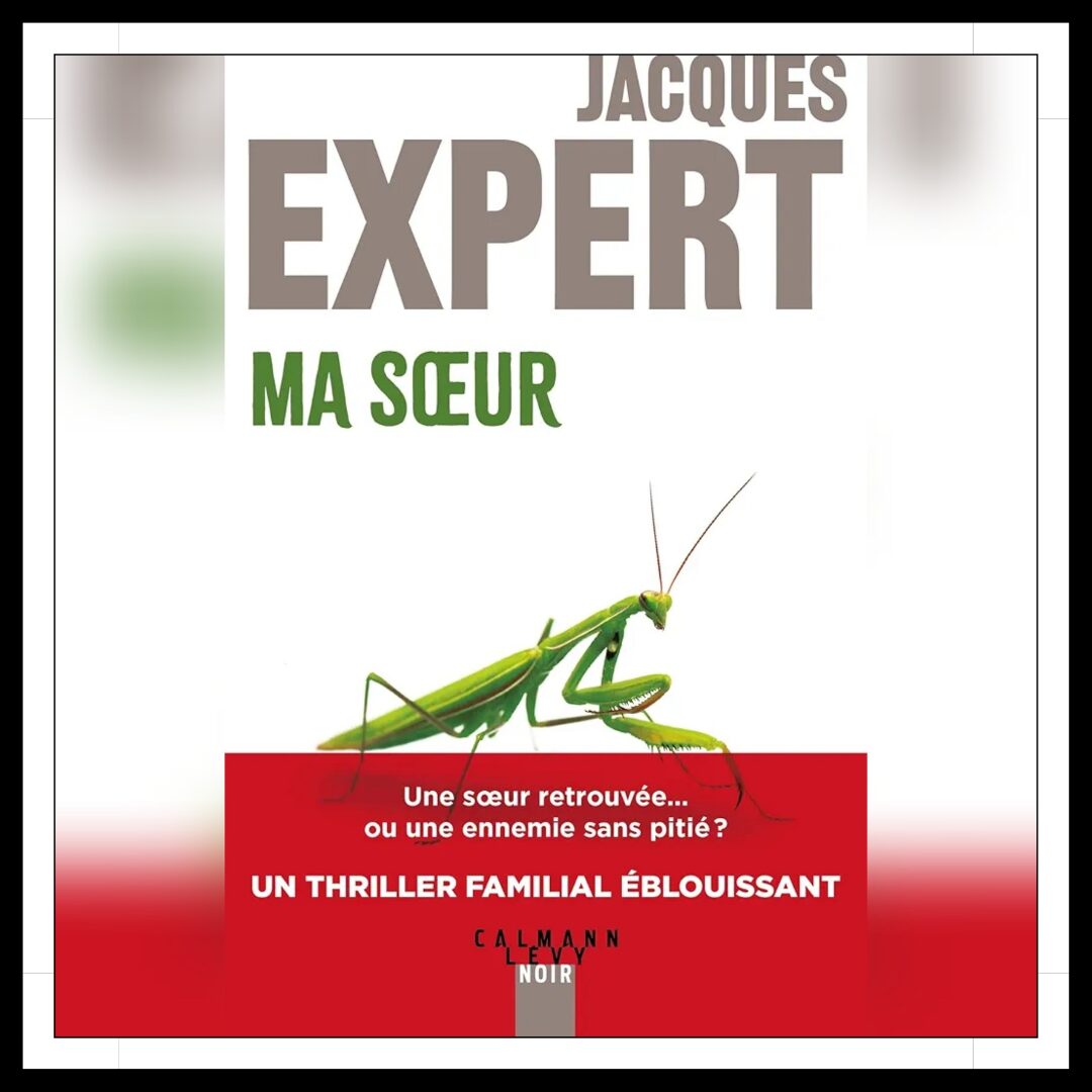 Lire la suite à propos de l’article Chroniques 2025 \ Ma sœur de Jacques Expert