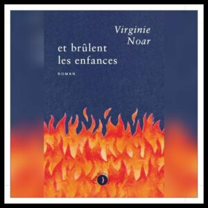 Lire la suite à propos de l’article Chroniques 2025 \ Et brûlent les enfances de Virginie Noar