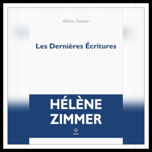 Lire la suite à propos de l’article Chroniques 2025 \ Les Dernières Ecritures de Hélène Zimmer