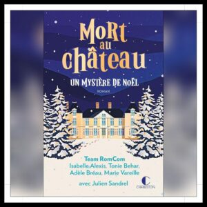 Lire la suite à propos de l’article Chroniques 2025 \ Mort au château – Un mystère de Noël de la TeamRomCom avec Julien Sandrel