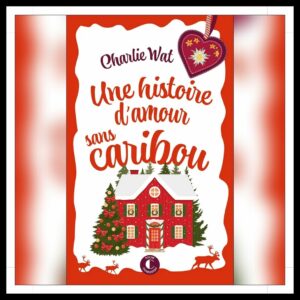 Lire la suite à propos de l’article Chroniques 2025 \ Une histoire d’amour sans caribou de Charlie Wat