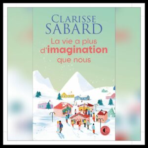Lire la suite à propos de l’article Chroniques 2025 \ La vie a plus d’imagination que nous de Clarisse Sabard