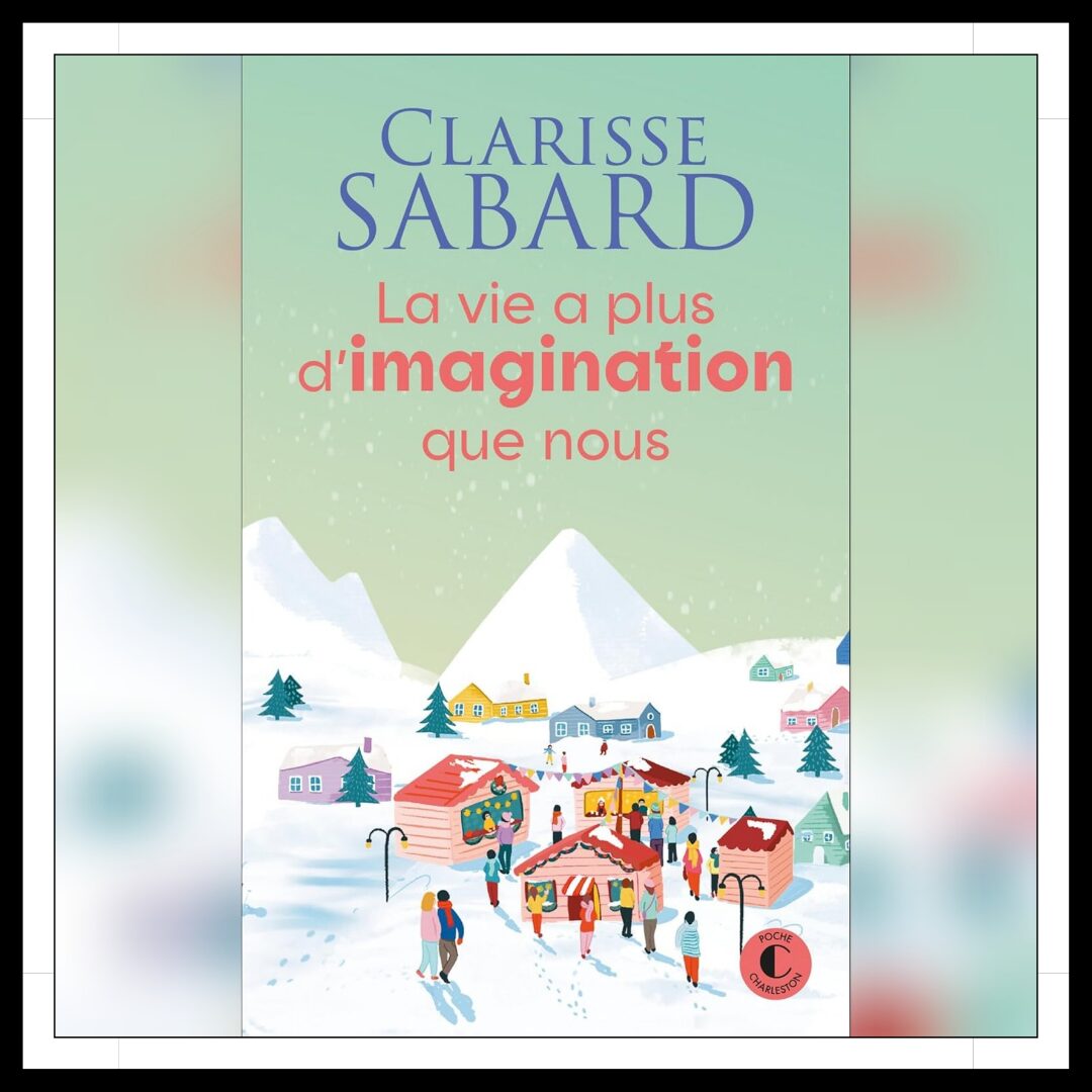 Lire la suite à propos de l’article Chroniques 2025 \ La vie a plus d’imagination que nous de Clarisse Sabard