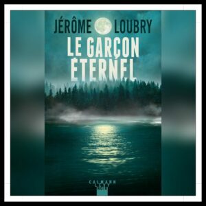 Lire la suite à propos de l’article Chroniques 2026 \ Le Garçon éternel de Jérôme Loubry